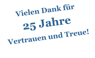 Vielen Dank fr  25 Jahre Vertrauen und Treue!